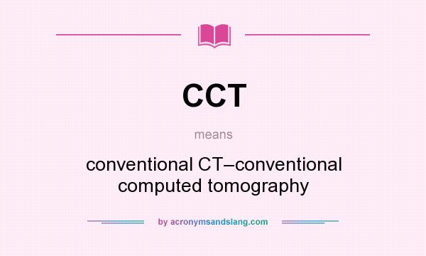 What does CCT mean? It stands for conventional CT–conventional computed tomography