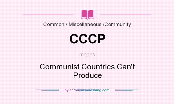 What does CCCP mean? It stands for Communist Countries Can`t Produce