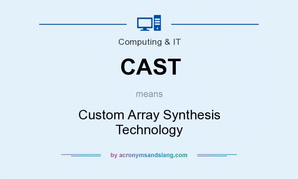 What does CAST mean? It stands for Custom Array Synthesis Technology