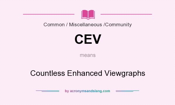 What does CEV mean? It stands for Countless Enhanced Viewgraphs