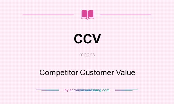 What does CCV mean? It stands for Competitor Customer Value