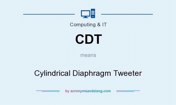 What does CDT mean? It stands for Cylindrical Diaphragm Tweeter