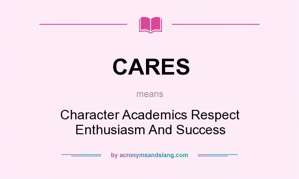 What does CARES mean? It stands for Character Academics Respect Enthusiasm And Success