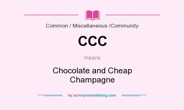 What does CCC mean? It stands for Chocolate and Cheap Champagne