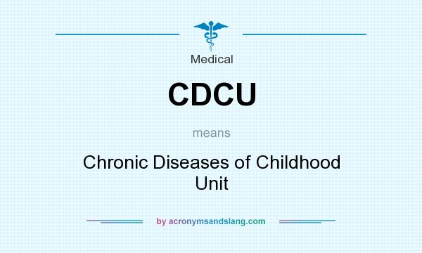 What does CDCU mean? It stands for Chronic Diseases of Childhood Unit