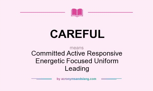 What does CAREFUL mean? It stands for Committed Active Responsive Energetic Focused Uniform Leading