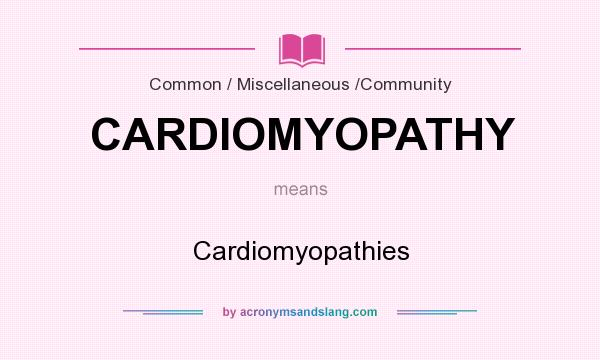 What does CARDIOMYOPATHY mean? It stands for Cardiomyopathies