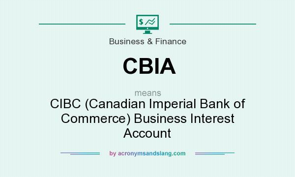 What does CBIA mean? It stands for CIBC (Canadian Imperial Bank of Commerce) Business Interest Account