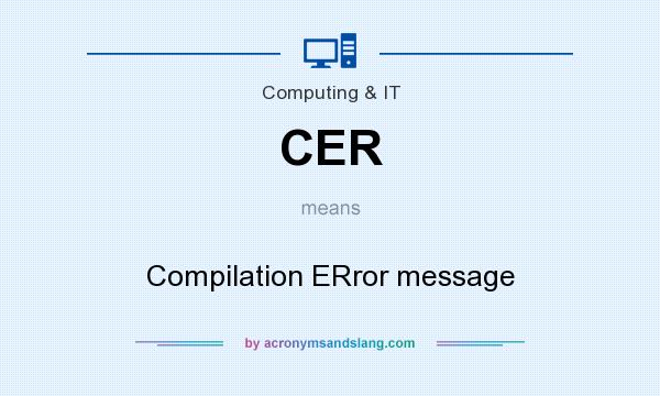 What does CER mean? It stands for Compilation ERror message