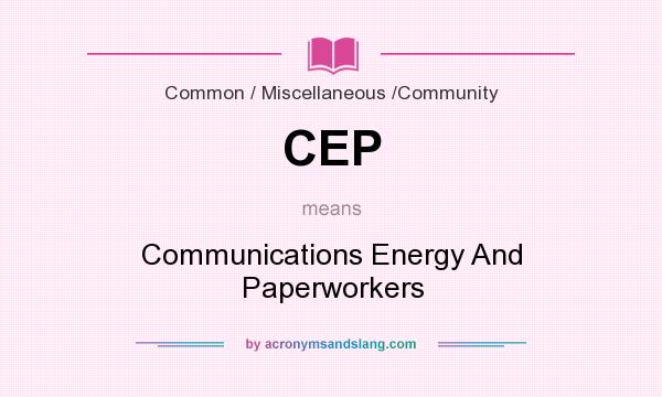 What does CEP mean? It stands for Communications Energy And Paperworkers