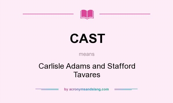 What does CAST mean? It stands for Carlisle Adams and Stafford Tavares