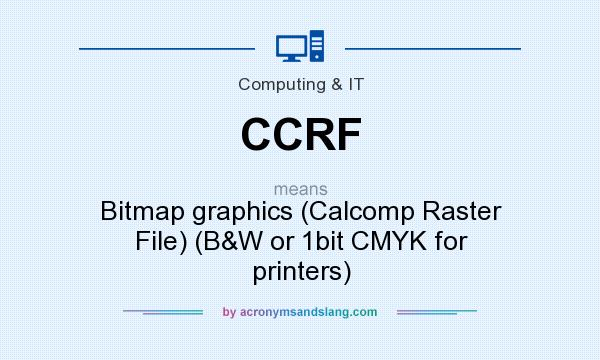 What does CCRF mean? It stands for Bitmap graphics (Calcomp Raster File) (B&W or 1bit CMYK for printers)