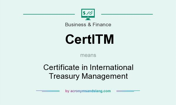What does CertITM mean? It stands for Certificate in International Treasury Management