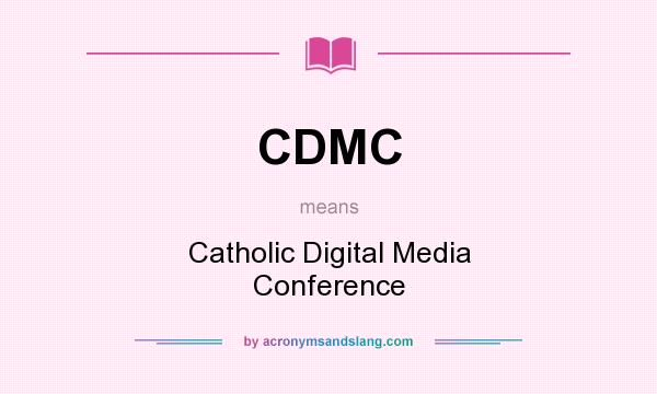 What does CDMC mean? It stands for Catholic Digital Media Conference
