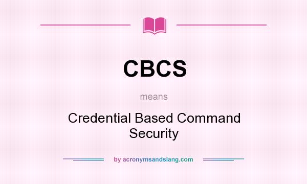 What does CBCS mean? It stands for Credential Based Command Security