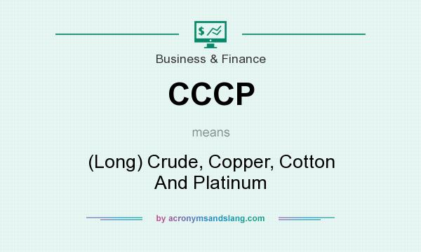 What does CCCP mean? It stands for (Long) Crude, Copper, Cotton And Platinum