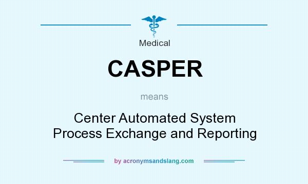 What does CASPER mean? It stands for Center Automated System Process Exchange and Reporting