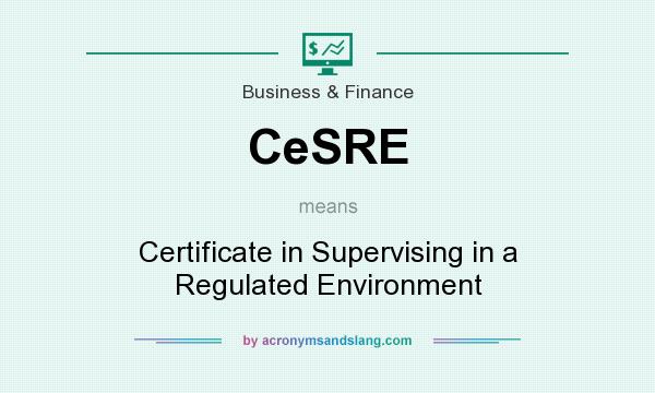What does CeSRE mean? It stands for Certificate in Supervising in a Regulated Environment