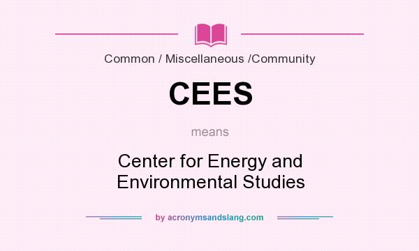 What does CEES mean? It stands for Center for Energy and Environmental Studies