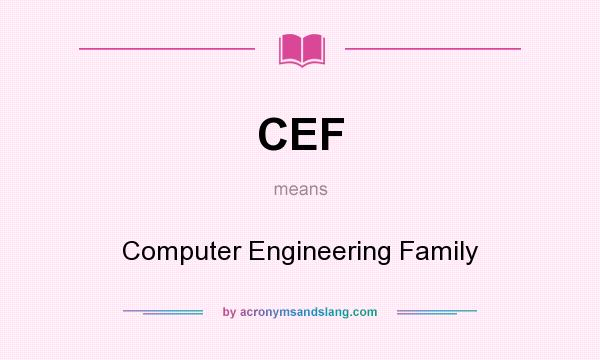 What does CEF mean? It stands for Computer Engineering Family