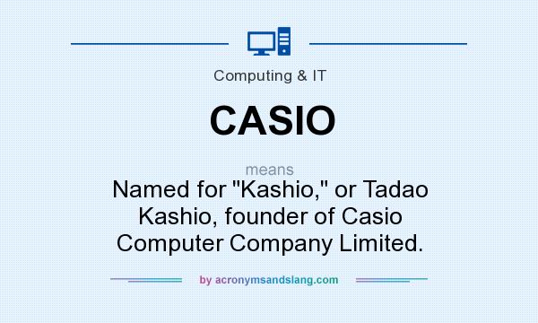What does CASIO mean? It stands for Named for Kashio, or Tadao Kashio, founder of Casio Computer Company Limited.