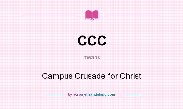 What does CCC mean? It stands for Campus Crusade for Christ
