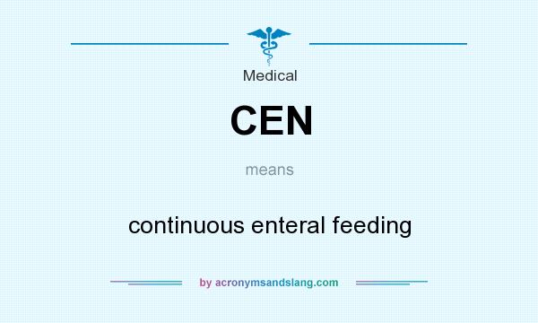 What does CEN mean? It stands for continuous enteral feeding