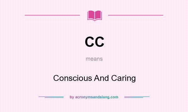What does CC mean? It stands for Conscious And Caring