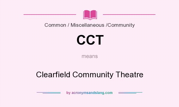 What does CCT mean? It stands for Clearfield Community Theatre