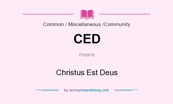 What does CED mean? It stands for Christus Est Deus