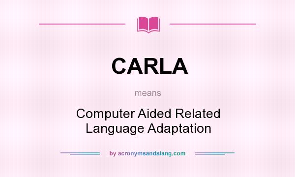 What does CARLA mean? It stands for Computer Aided Related Language Adaptation