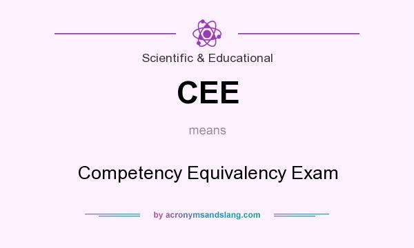 What does CEE mean? It stands for Competency Equivalency Exam