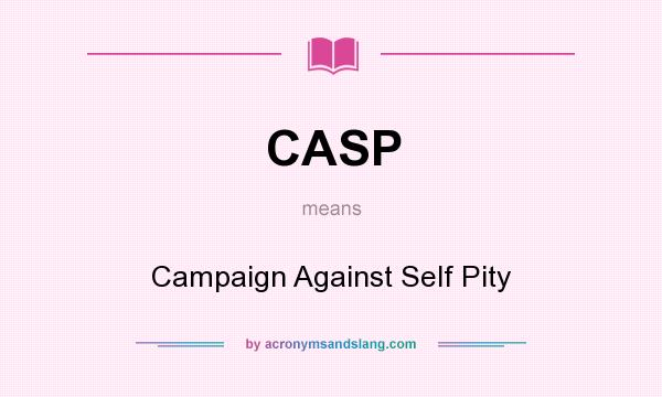 What does CASP mean? It stands for Campaign Against Self Pity