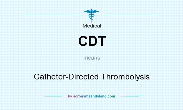 What does CDT mean? It stands for Catheter-Directed Thrombolysis