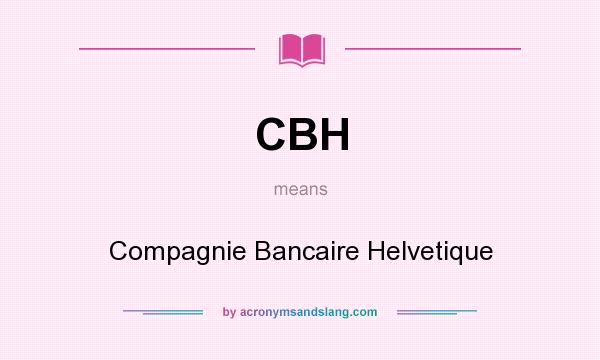 What does CBH mean? It stands for Compagnie Bancaire Helvetique