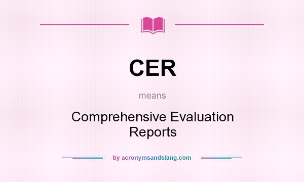 What does CER mean? It stands for Comprehensive Evaluation Reports