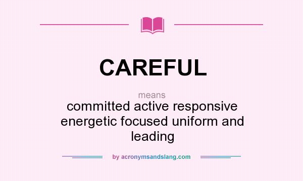 What does CAREFUL mean? It stands for committed active responsive energetic focused uniform and leading