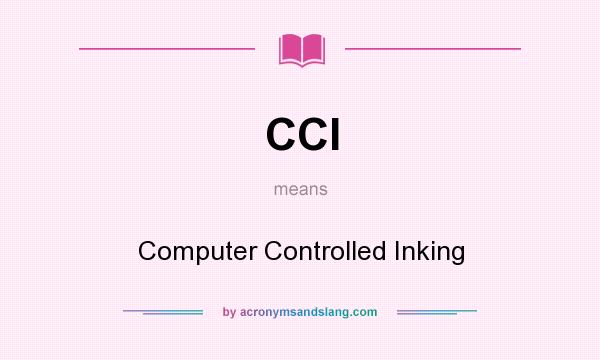 What does CCI mean? It stands for Computer Controlled Inking