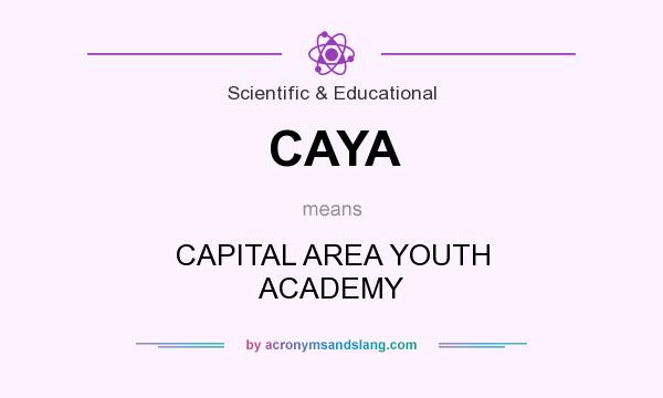 What does CAYA mean? It stands for CAPITAL AREA YOUTH ACADEMY