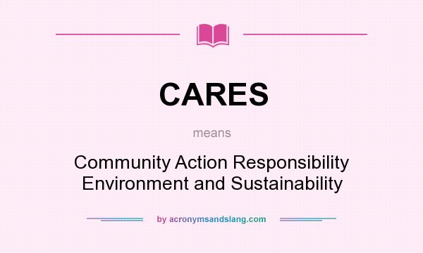 What does CARES mean? It stands for Community Action Responsibility Environment and Sustainability