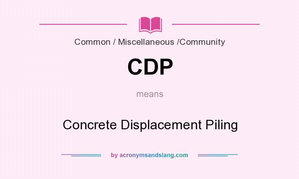 What does CDP mean? It stands for Concrete Displacement Piling
