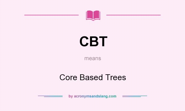 What does CBT mean? It stands for Core Based Trees