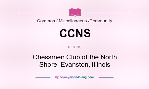 What does CCNS mean? It stands for Chessmen Club of the North Shore, Evanston, Illinois