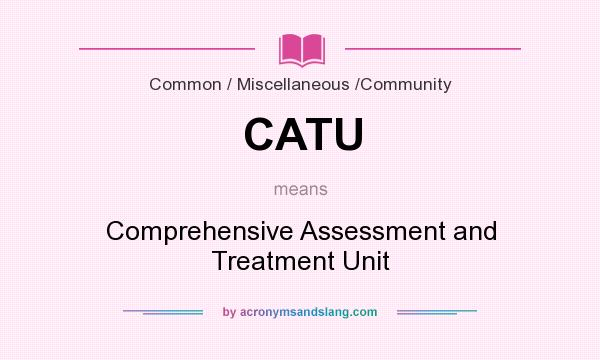 What does CATU mean? It stands for Comprehensive Assessment and Treatment Unit