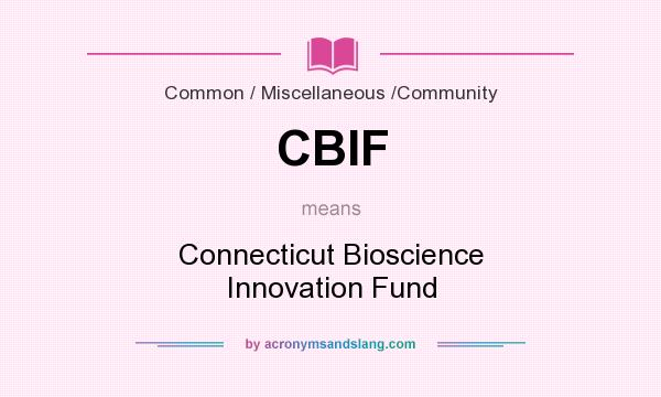 What does CBIF mean? It stands for Connecticut Bioscience Innovation Fund