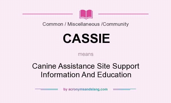 What does CASSIE mean? It stands for Canine Assistance Site Support Information And Education