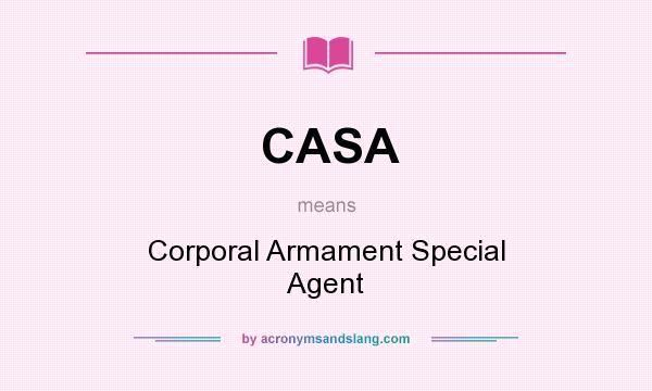What does CASA mean? It stands for Corporal Armament Special Agent