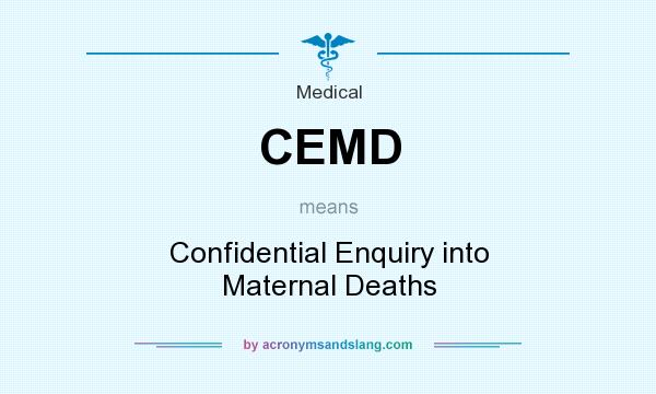 What does CEMD mean? It stands for Confidential Enquiry into Maternal Deaths