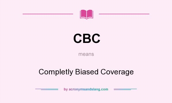 What does CBC mean? It stands for Completly Biased Coverage