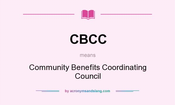 What does CBCC mean? It stands for Community Benefits Coordinating Council